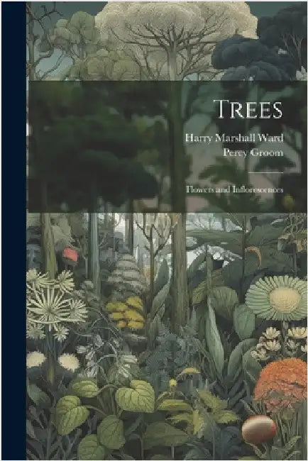 Trees: Flowers and Inflorescences by Harry Marshall Ward