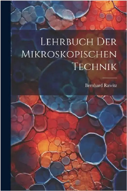 Lehrbuch Der Mikroskopischen Technik by Bernhard Rawitz