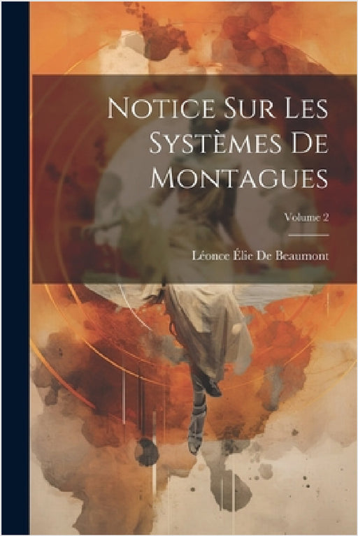 Notice Sur Les Systèmes De Montagues; Volume 2 by Léonce Élie de Beaumont