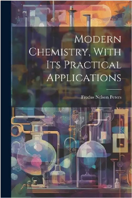 Modern Chemistry, With Its Practical Applications by Fredus Nelson Peters