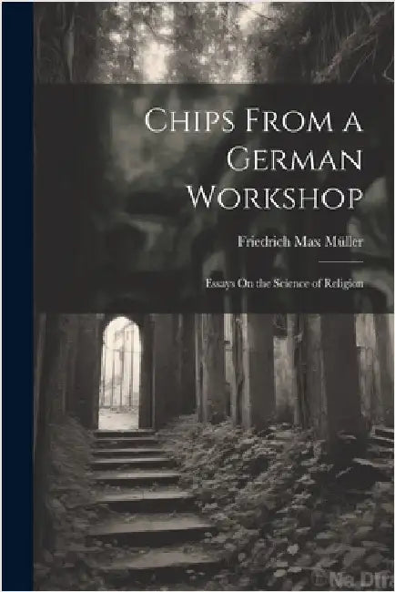 Chips From a German Workshop: Essays On the Science of Religion by Friedrich Max Müller