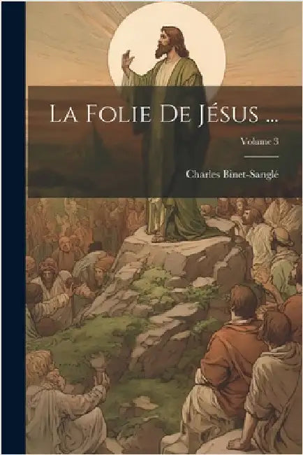 La Folie De Jésus ...; Volume 3 by Charles Binet-Sanglé