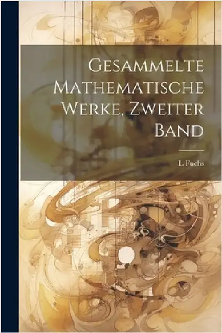 Gesammelte Mathematische Werke, Zweiter Band by L. Fuchs