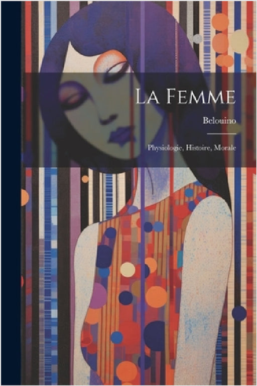 La Femme; Physiologie, Histoire, Morale by Belouino