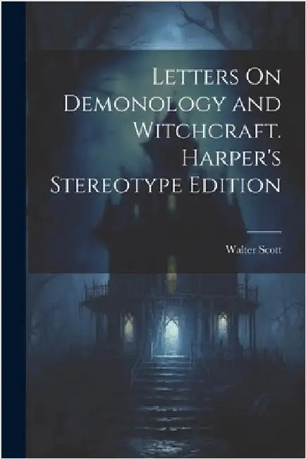 Letters On Demonology and Witchcraft. Harper's Stereotype Edition; Harper's Stereotype Edition by Walter Scott