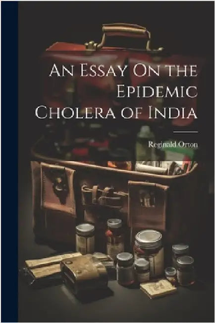 An Essay On the Epidemic Cholera of India by Reginald Orton