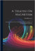 A Treatise On Magnetism: Forming the Article Under That Head in the Seventh Edition of the Encyclopaedia Britannica by David Brewster