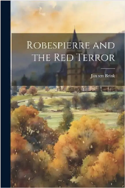 Robespierre and the Red Terror by Jan Ten Brink
