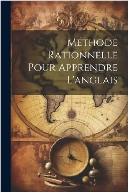 Méthode Rationnelle Pour Apprendre L'anglais by Anonymous
