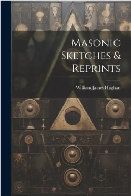 Masonic Sketches & Reprints by William James Hughan