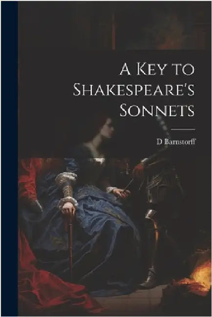 A Key to Shakespeare's Sonnets by D. Barnstorff