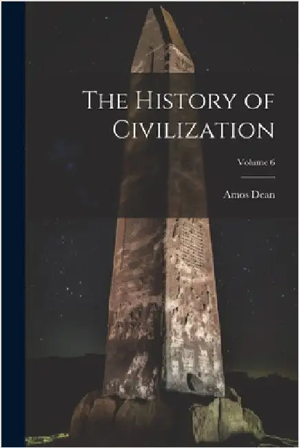 The History of Civilization; Volume 6 by Amos Dean