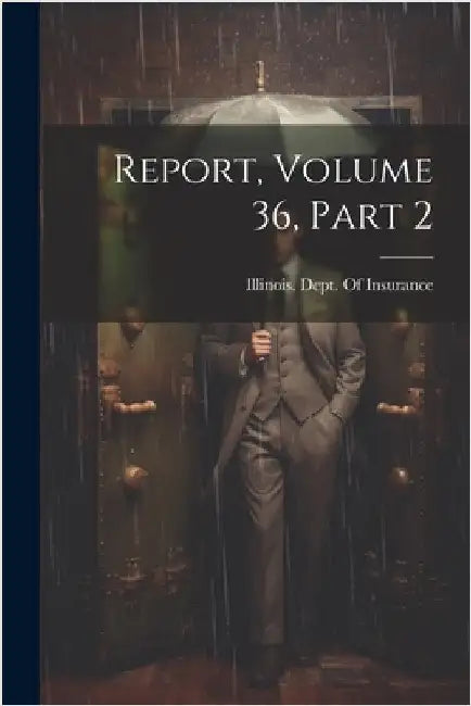 Report, Volume 36, part 2 by Illinois Dept of Insurance