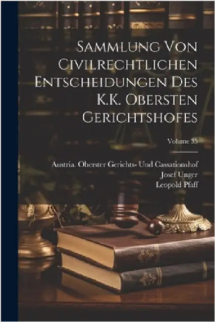 Sammlung Von Civilrechtlichen Entscheidungen Des K.K. Obersten Gerichtshofes; Volume 35 by Leopold Pfaff