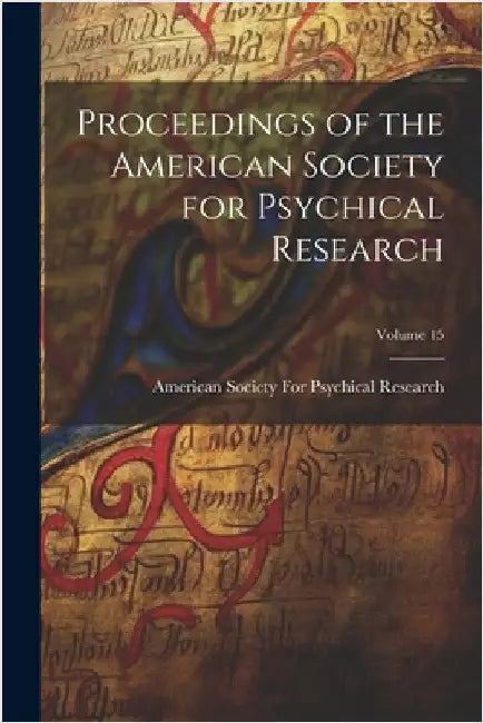 Proceedings of the American Society for Psychical Research; Volume 15 by American Society for Psychical Research
