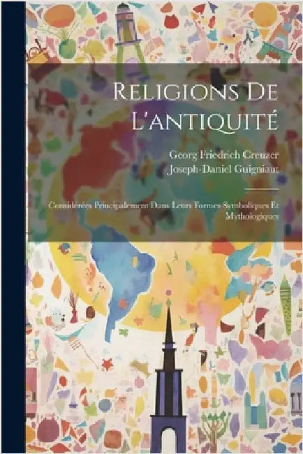 Religions De L'antiquité: Considérées Principalement Dans Leurs Formes Symboliques Et Mythologiques by Georg Friedrich Creuzer