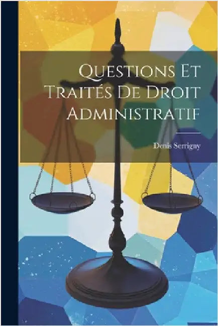 Questions Et Traités De Droit Administratif by Denis Serrigny