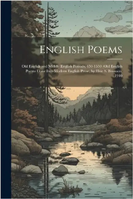English Poems: Old English and Middle English Periods, 450-1550 (Old English Poems Done Into Modern English Prose, by Elsie S. Bronson) 1910 by Anonymous