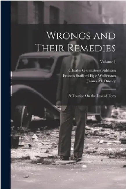Wrongs and Their Remedies: A Treatise On the Law of Torts; Volume 1 by Francis Stafford Pipe Wolferstan