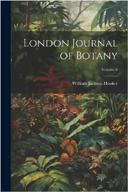 London Journal of Botany; Volume 6 by William Jackson Hooker
