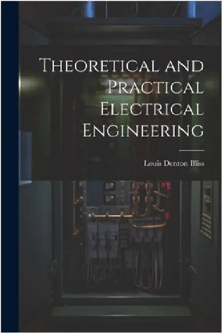 Theoretical and Practical Electrical Engineering by Louis Denton Bliss