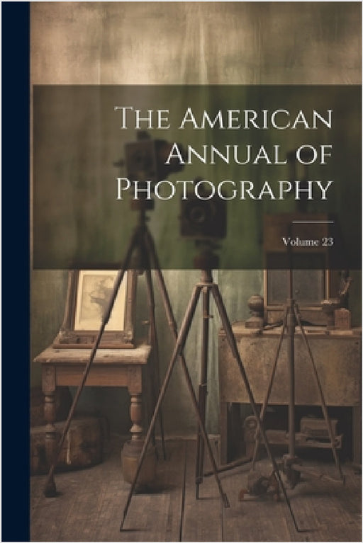 The American Annual of Photography; Volume 23 by Anonymous