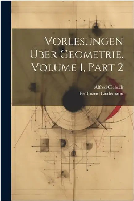 Vorlesungen Über Geometrie, Volume 1, part 2 by Alfred Clebsch