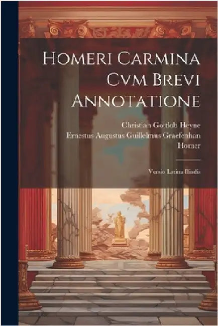 Homeri Carmina Cvm Brevi Annotatione: Versio Latina Iliadis by Homer