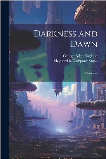 Darkness and Dawn: Illustrated by George Allan England