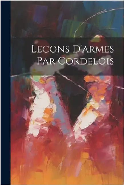 Lecons D'armes Par Cordelois by Anonymous