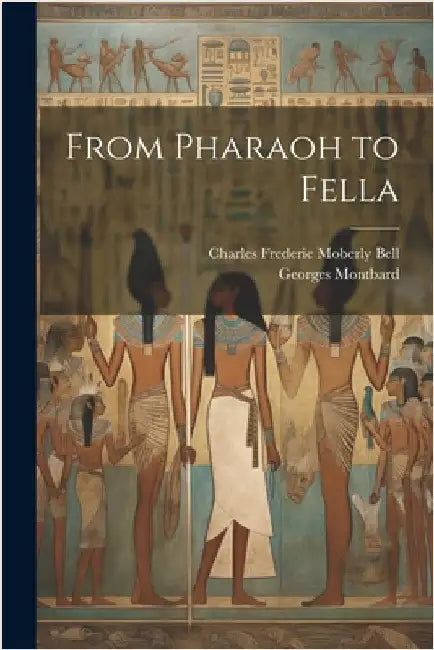 From Pharaoh to Fella by Charles Frederic Moberly Bell