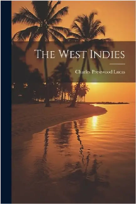 The West Indies by Charles Prestwood Lucas