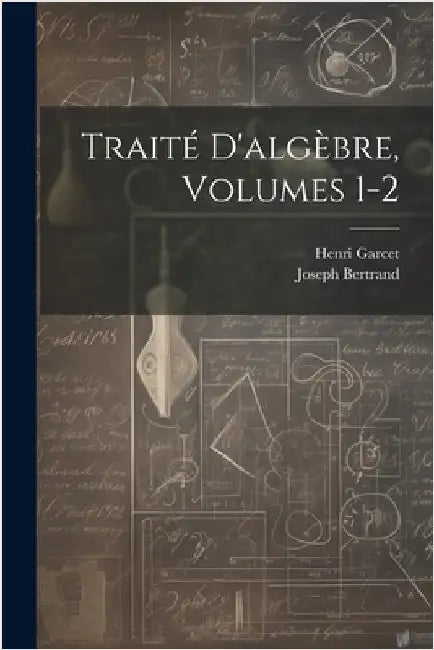 Traité D'algèbre, Volumes 1-2 by Joseph Bertrand