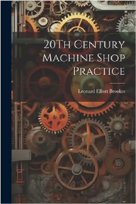20Th Century Machine Shop Practice by Leonard Elliott Brookes
