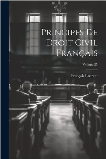 Principes De Droit Civil Français; Volume 25 by François Laurent
