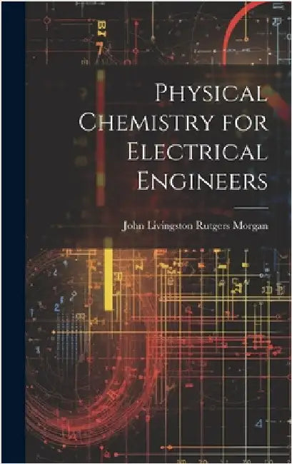 Physical Chemistry for Electrical Engineers by John Livingston Rutgers Morgan