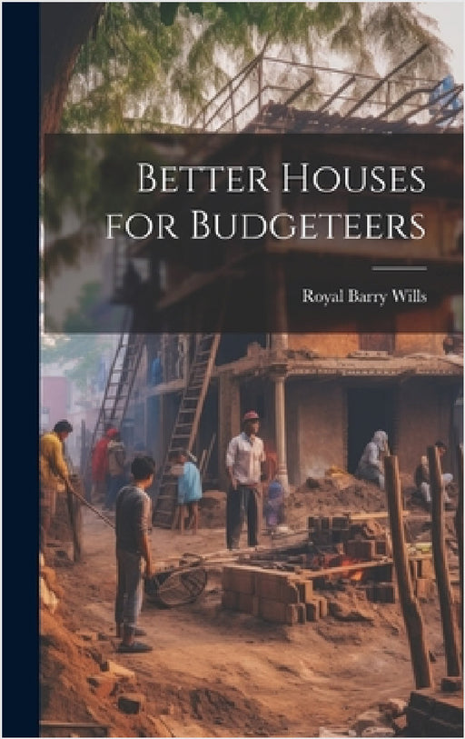 Better Houses for Budgeteers by Royal Barry Wills