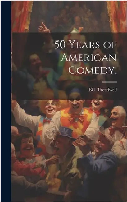50 Years of American Comedy. by Bill Treadwell