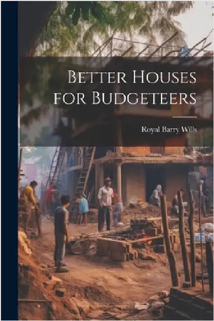 Better Houses for Budgeteers by Royal Barry Wills