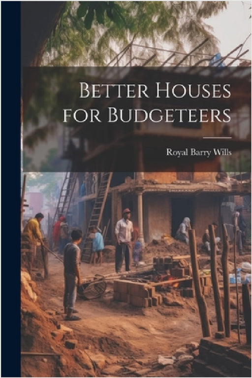 Better Houses for Budgeteers by Royal Barry Wills