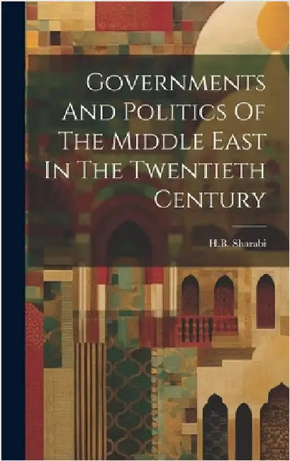 Governments And Politics Of The Middle East In The Twentieth Century by H B Sharabi