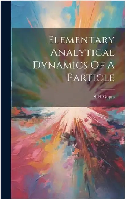 Elementary Analytical Dynamics Of A Particle by S. R. Gupta
