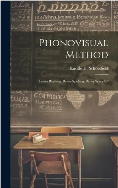 Phonovisual Method: Better Reading, Better Spelling, Better Speech / by Lucille D. (Lucille Dill Schoolfield
