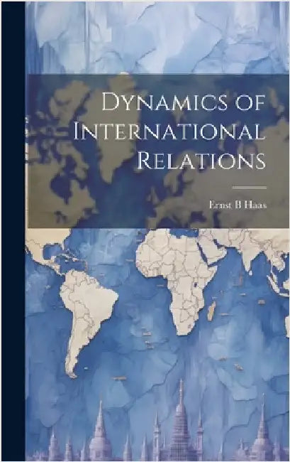 Dynamics of International Relations by Ernst B. Haas
