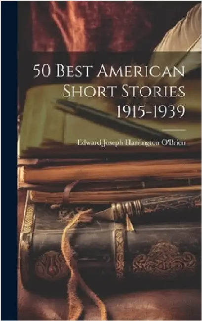 50 Best American Short Stories 1915-1939 by Edward Joseph Harrington O'Brien