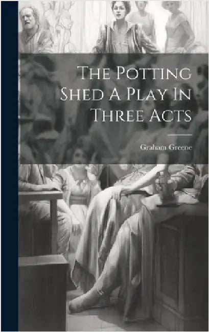 The Potting Shed A Play In Three Acts by Graham Greene