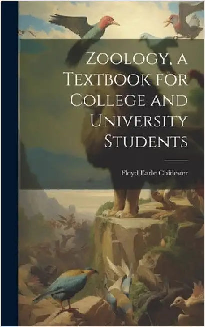 Zoology, a Textbook for College and University Students by Floyd Earle 1884-1947 Chidester