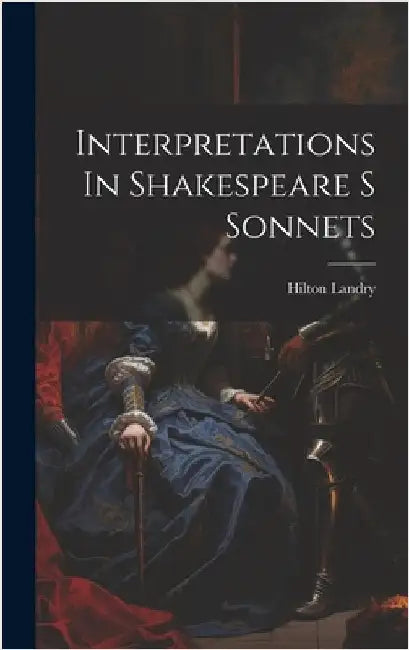 Interpretations In Shakespeare S Sonnets by Hilton Landry