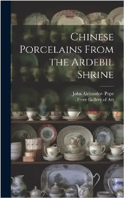 Chinese Porcelains From the Ardebil Shrine by John Alexander 1906-1982- Pope