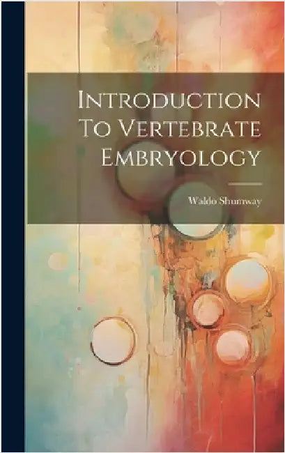 Introduction To Vertebrate Embryology by Waldo Shumway